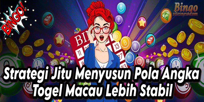 Strategi Jitu Menyusun Pola Angka Togel Macau Lebih Stabil