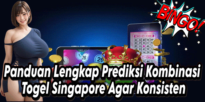 Panduan Lengkap Prediksi Kombinasi Togel Singapore Agar Konsisten