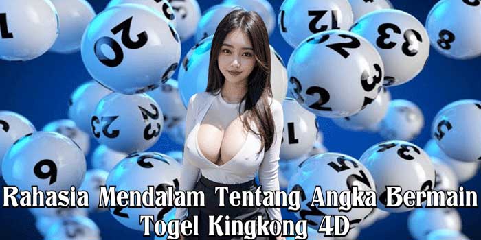 Rahasia Mendalam Tentang Angka Bermain Togel Kingkong 4D