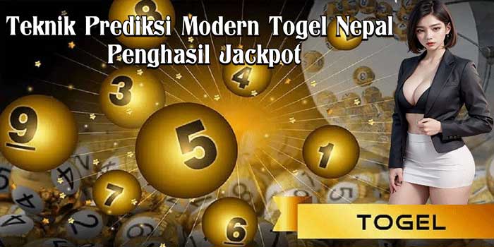 Teknik Prediksi Modern Togel Nepal Penghasil Jackpot