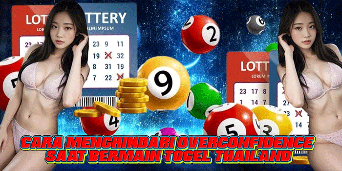 Cara Menghindari Overconfidence Saat Bermain Togel Thailand