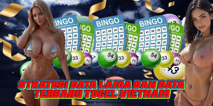 Strategi Data Lama dan Data Terbaru Togel Vietnam