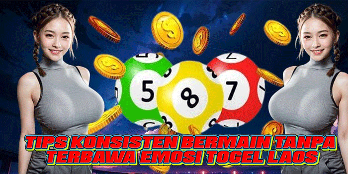 Tips Konsisten Bermain Tanpa Terbawa Emosi Togel Laos