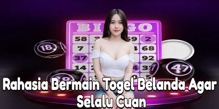 Rahasia Bermain Togel Belanda Agar Selalu Cuan